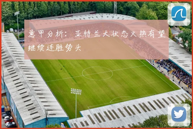 意甲分析：亚特兰大状态火热有望继续连胜势头