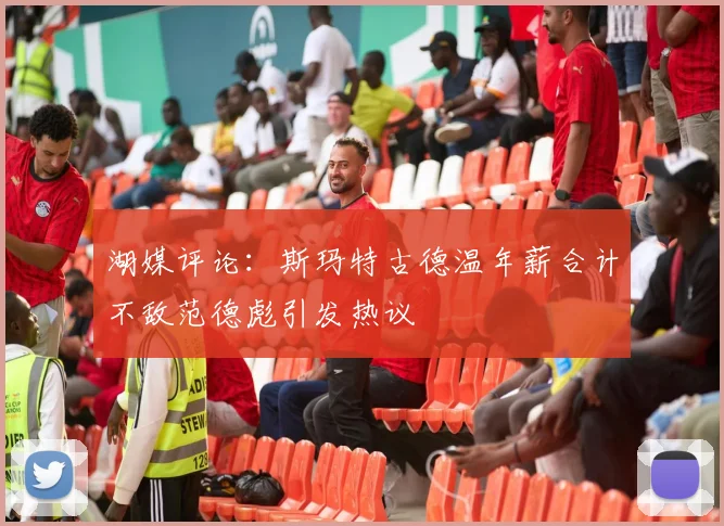 湖媒评论：斯玛特古德温年薪合计不敌范德彪引发热议